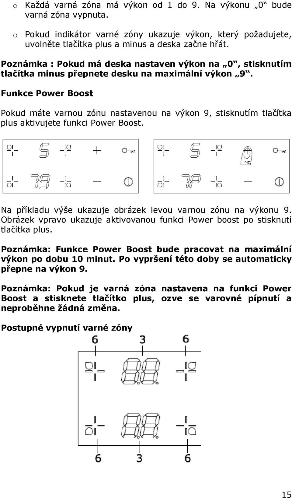 Funkce Power Boost Pokud máte varnou zónu nastavenou na výkon 9, stisknutím tlačítka plus aktivujete funkci Power Boost. Na příkladu výše ukazuje obrázek levou varnou zónu na výkonu 9.
