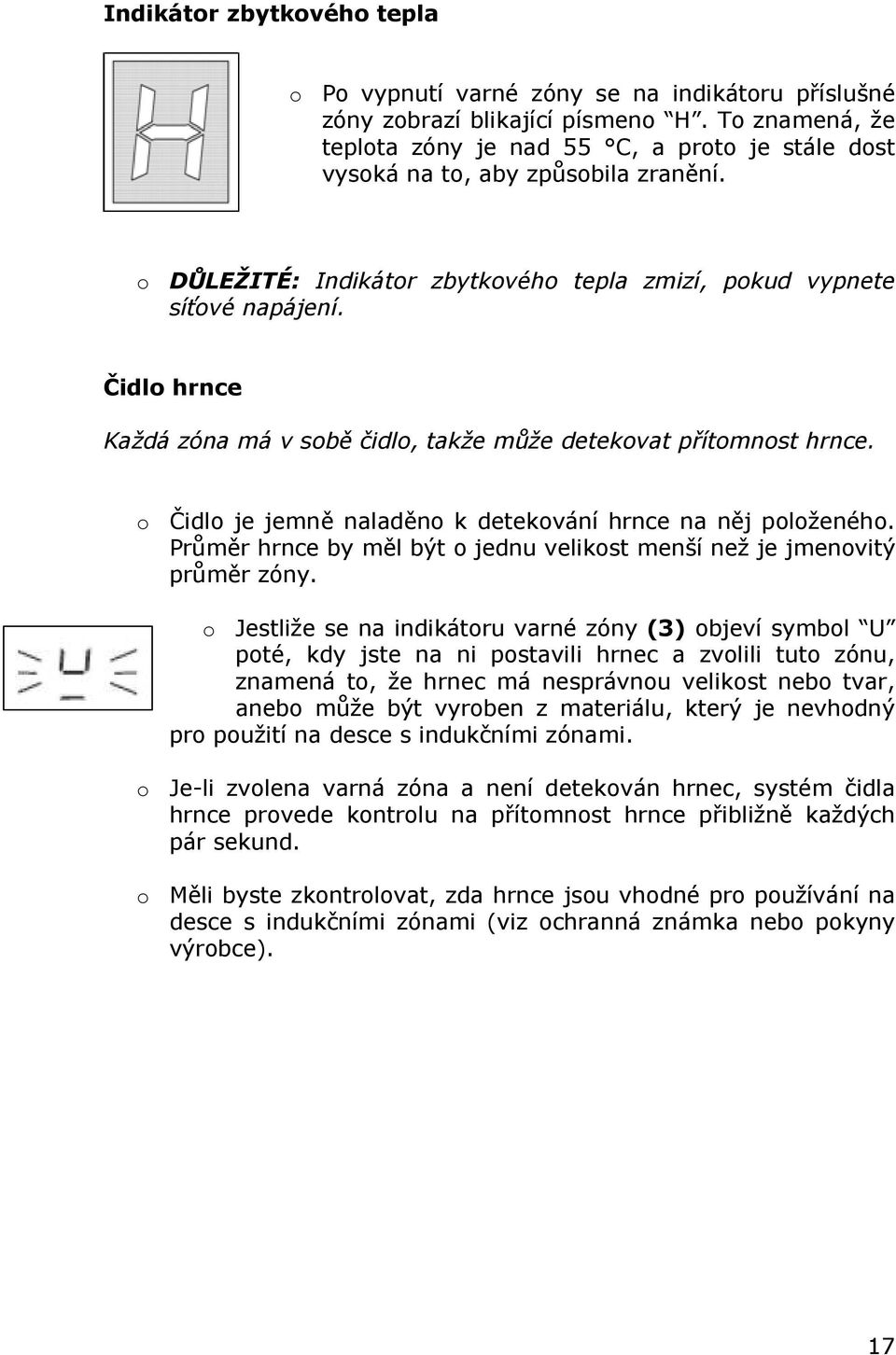 Čidlo hrnce Každá zóna má v sobě čidlo, takže může detekovat přítomnost hrnce. o Čidlo je jemně naladěno k detekování hrnce na něj položeného.