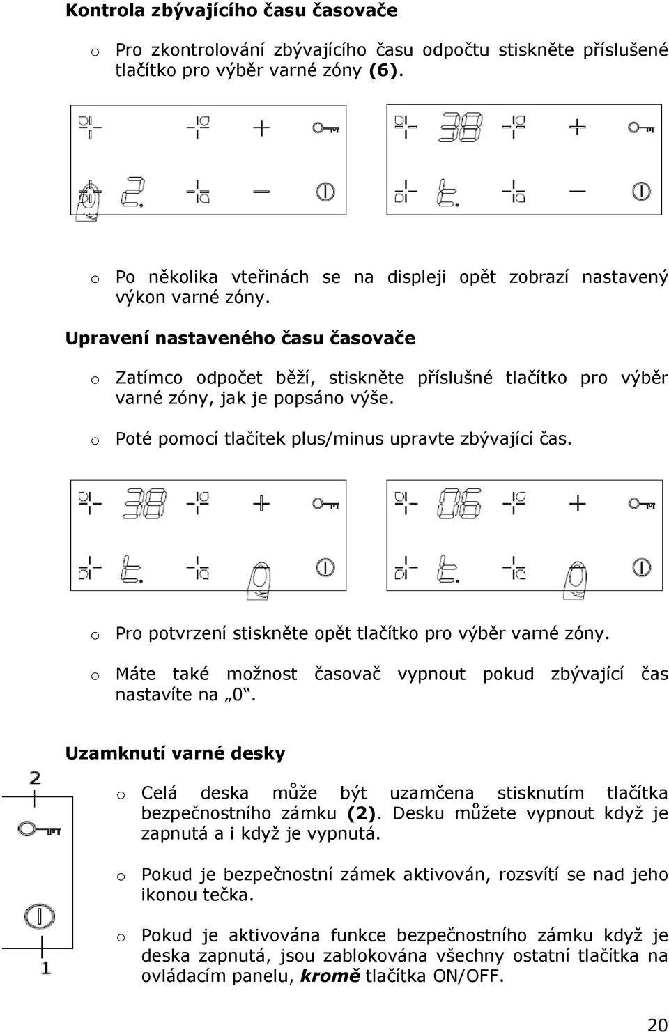 Upravení nastaveného času časovače o Zatímco odpočet běží, stiskněte příslušné tlačítko pro výběr varné zóny, jak je popsáno výše. o Poté pomocí tlačítek plus/minus upravte zbývající čas.