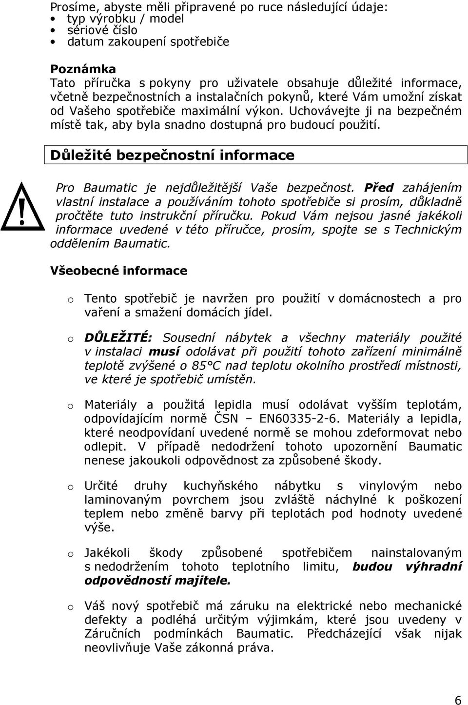 Důležité bezpečnostní informace Pro Baumatic je nejdůležitější Vaše bezpečnost. Před zahájením vlastní instalace a používáním tohoto spotřebiče si prosím, důkladně pročtěte tuto instrukční příručku.