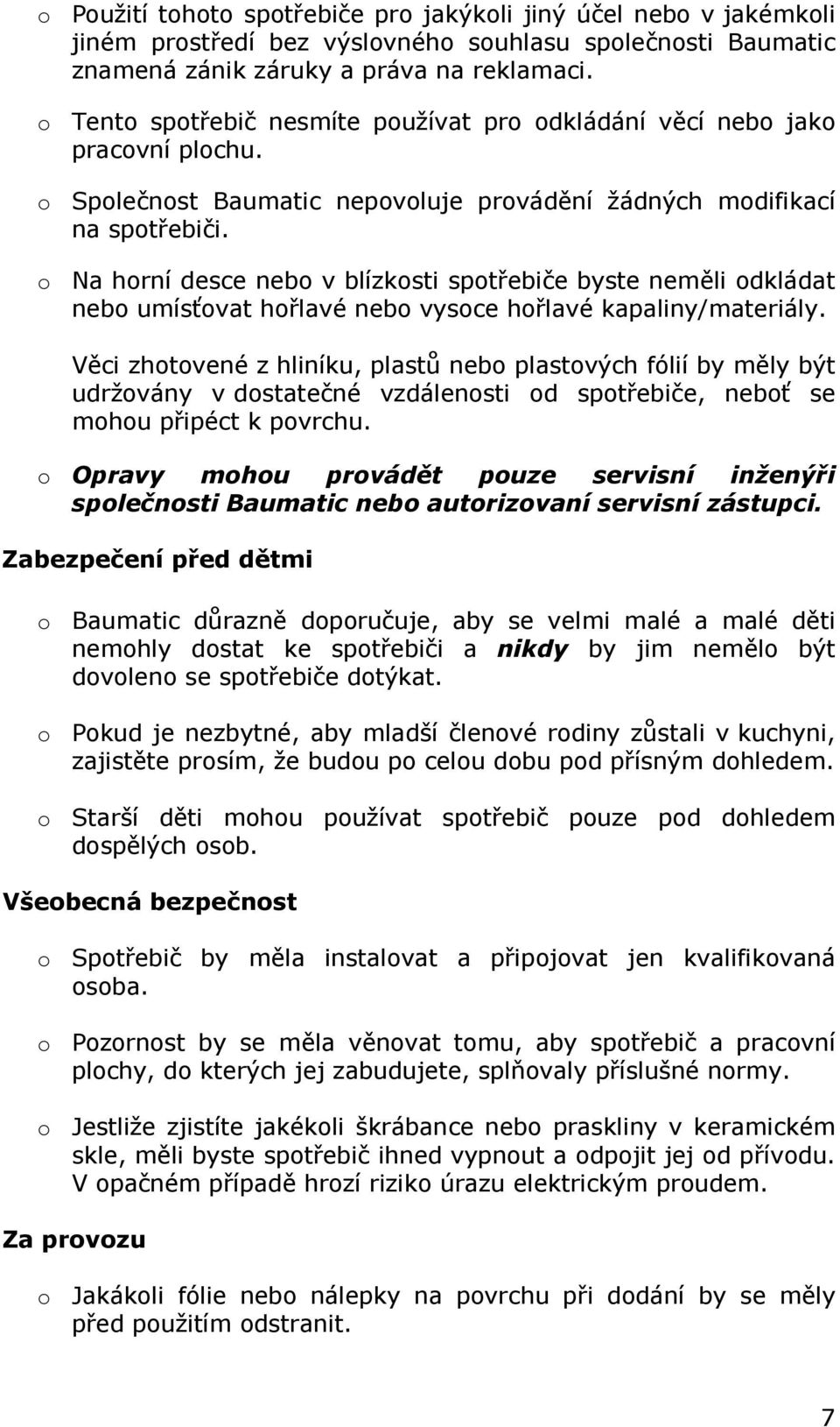 o Na horní desce nebo v blízkosti spotřebiče byste neměli odkládat nebo umísťovat hořlavé nebo vysoce hořlavé kapaliny/materiály.