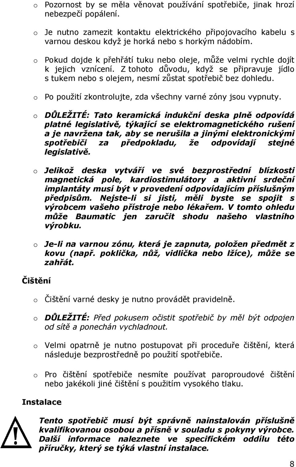 o Po použití zkontrolujte, zda všechny varné zóny jsou vypnuty.