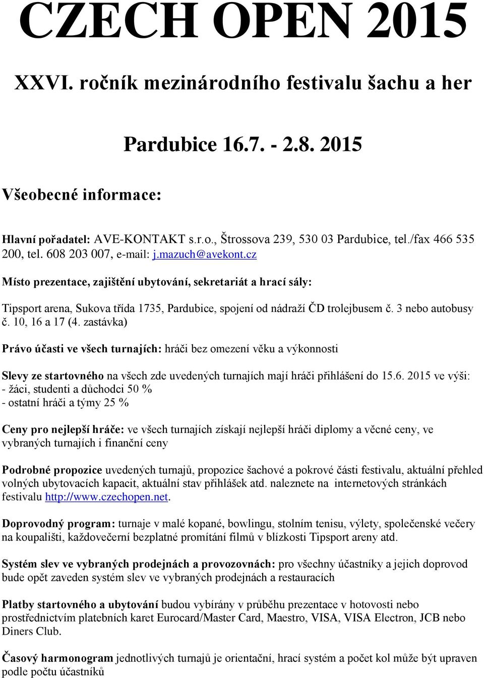 cz Místo prezentace, zajištění ubytování, sekretariát a hrací sály: Tipsport arena, Sukova třída 1735, Pardubice, spojení od nádraží ČD trolejbusem č. 3 nebo autobusy č. 10, 16 a 17 (4.