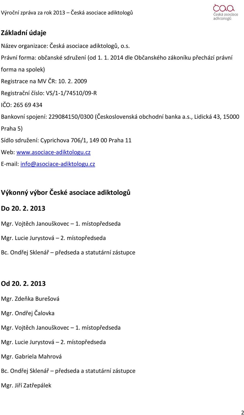 2009 Registrační číslo: VS/1-1/74510/09-R IČO: 265 69 434 Bankovní spojení: 229084150/0300 (Československá obchodní banka a.s., Lidická 43, 15000 Praha 5) Sídlo sdružení: Cyprichova 706/1, 149 00 Praha 11 Web: www.