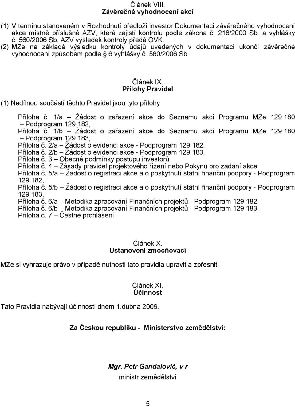 560/2006 Sb. Článek IX. Přílohy Pravidel (1) Nedílnou součástí těchto Pravidel jsou tyto přílohy Příloha č.