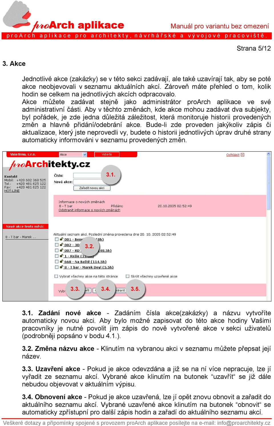 Aby v těchto změnách, kde akce mohou zadávat dva subjekty, byl pořádek, je zde jedna důležitá záležitost, která monitoruje historii provedených změn a hlavně přidání/odebrání akce.