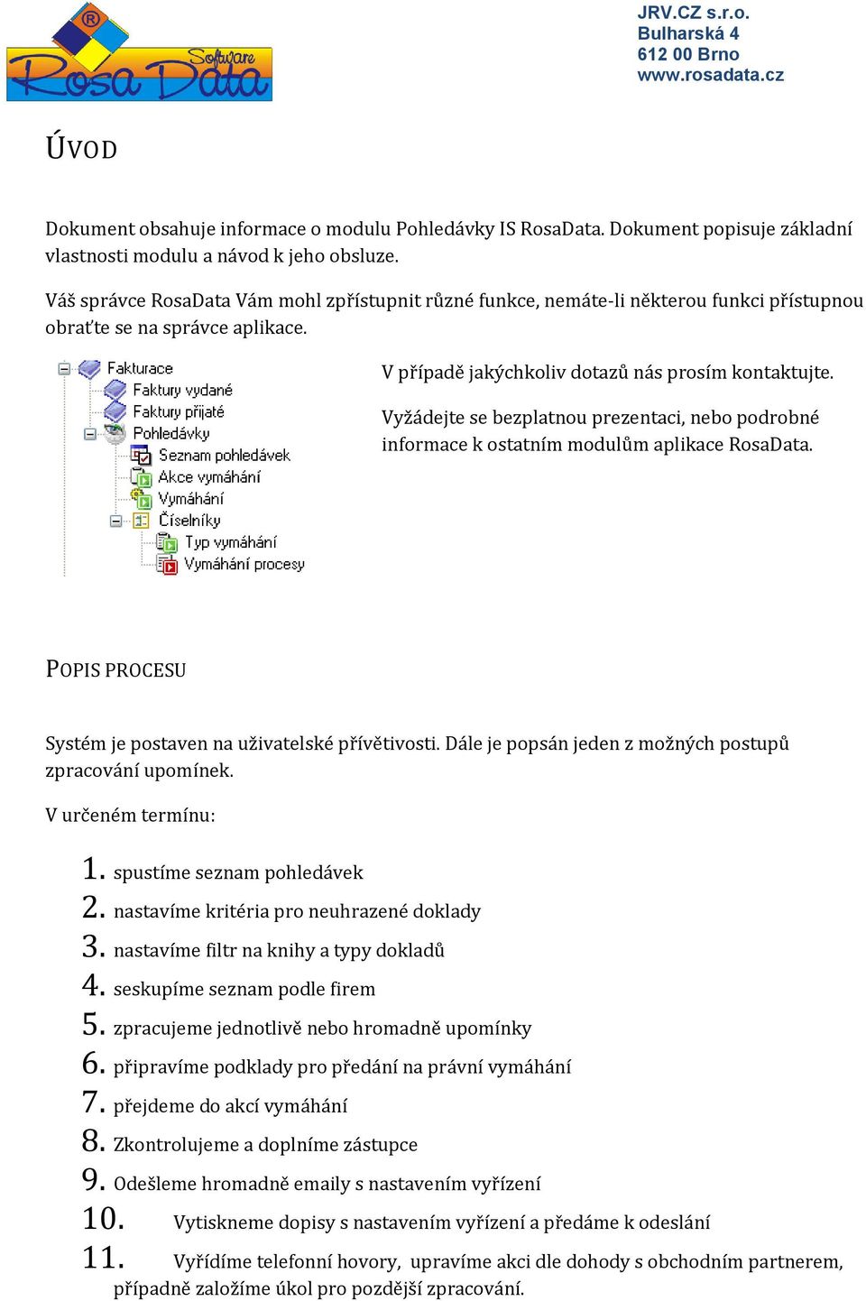 Vyžádejte se bezplatnou prezentaci, nebo podrobné informace k ostatním modulům aplikace RosaData. POPIS PROCESU Systém je postaven na uživatelské přívětivosti.