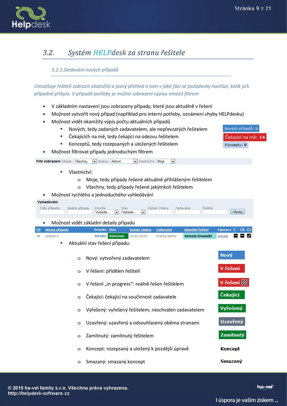 oznámení chyby HELPdesku) Možnost vidět okamžitý výpis počtu aktuálních případů Nových, tedy zadaných zadavatelem, ale nepřevzatých řešitelem Čekajících na mě, tedy čekající na odezvu řešitelem