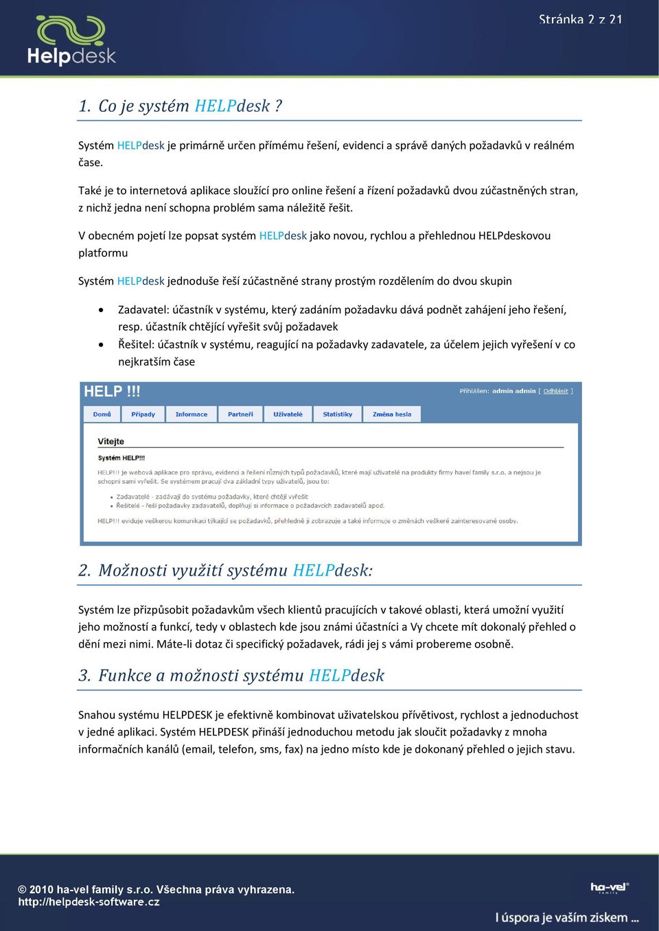 V obecném pojetí lze popsat systém HELPdesk jako novou, rychlou a přehlednou HELPdeskovou platformu Systém HELPdesk jednoduše řeší zúčastněné strany prostým rozdělením do dvou skupin Zadavatel: