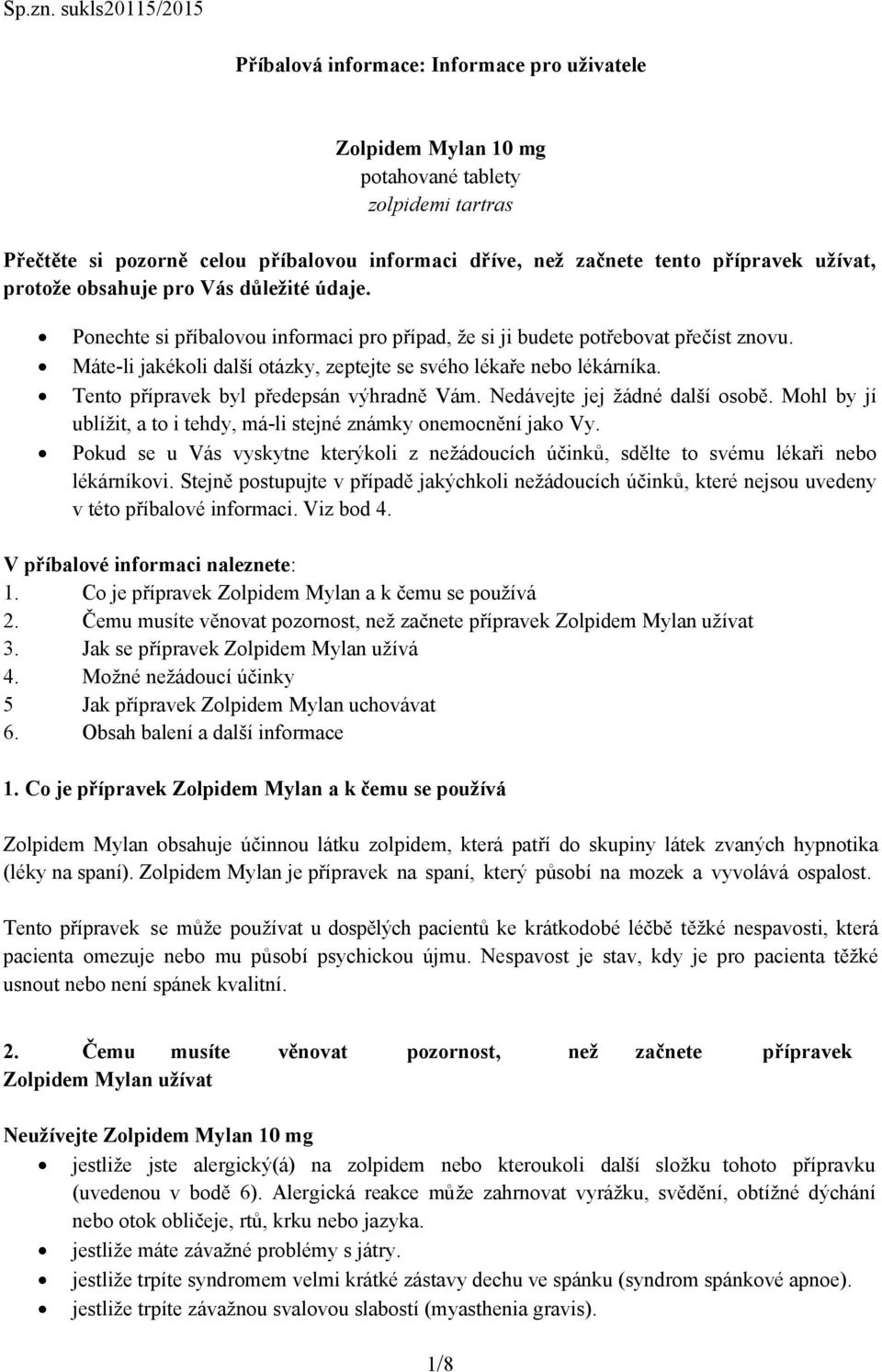 přípravek užívat, protože obsahuje pro Vás důležité údaje. Ponechte si příbalovou informaci pro případ, že si ji budete potřebovat přečíst znovu.
