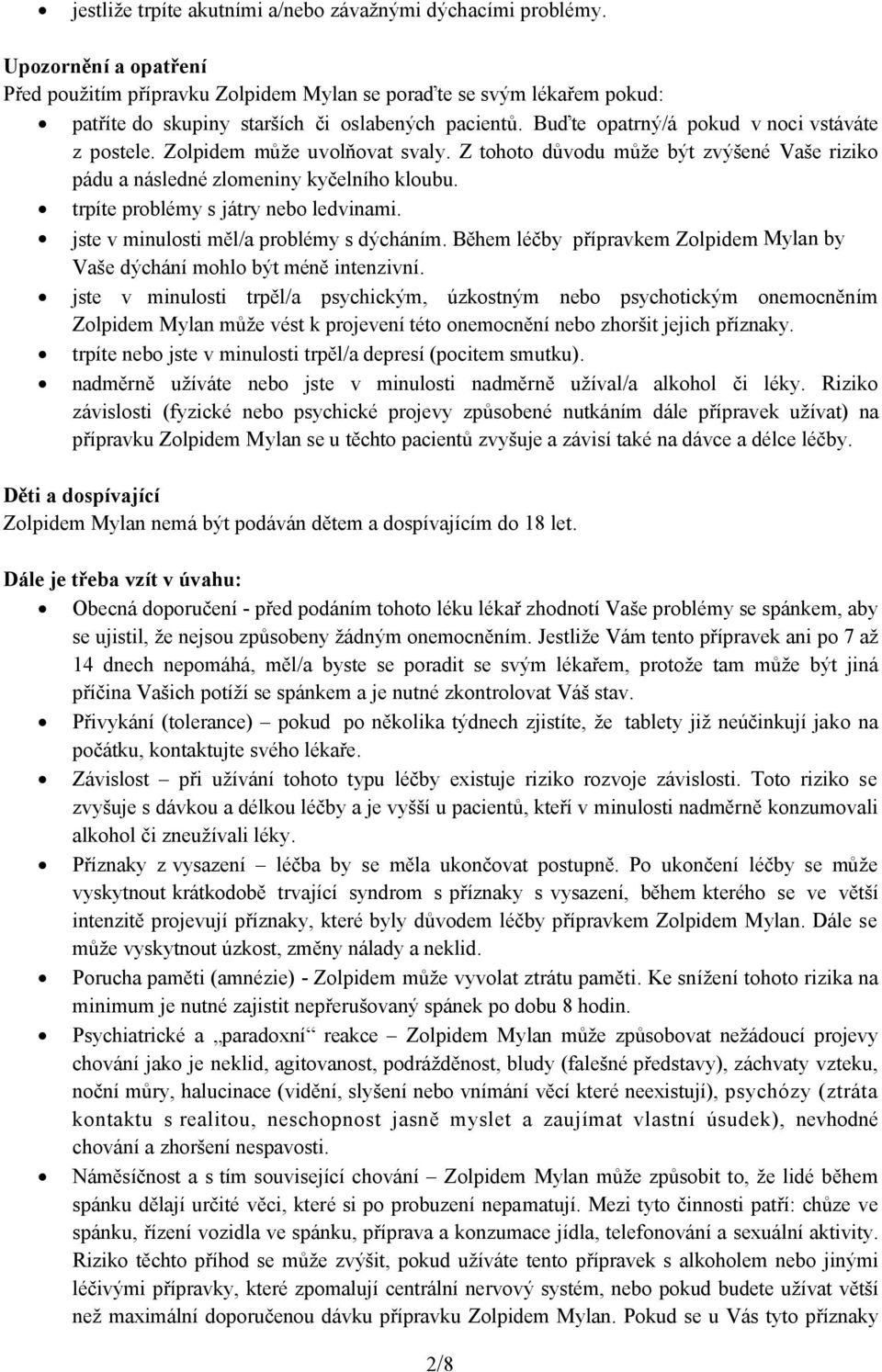 Zolpidem může uvolňovat svaly. Z tohoto důvodu může být zvýšené Vaše riziko pádu a následné zlomeniny kyčelního kloubu. trpíte problémy s játry nebo ledvinami.