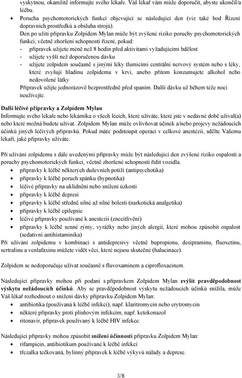 Den po užití přípravku Zolpidem Mylan může být zvýšené riziko poruchy psychomotorických funkcí, včetně zhoršení schopnosti řízení, pokud: - přípravek užijete méně než 8 hodin před aktivitami