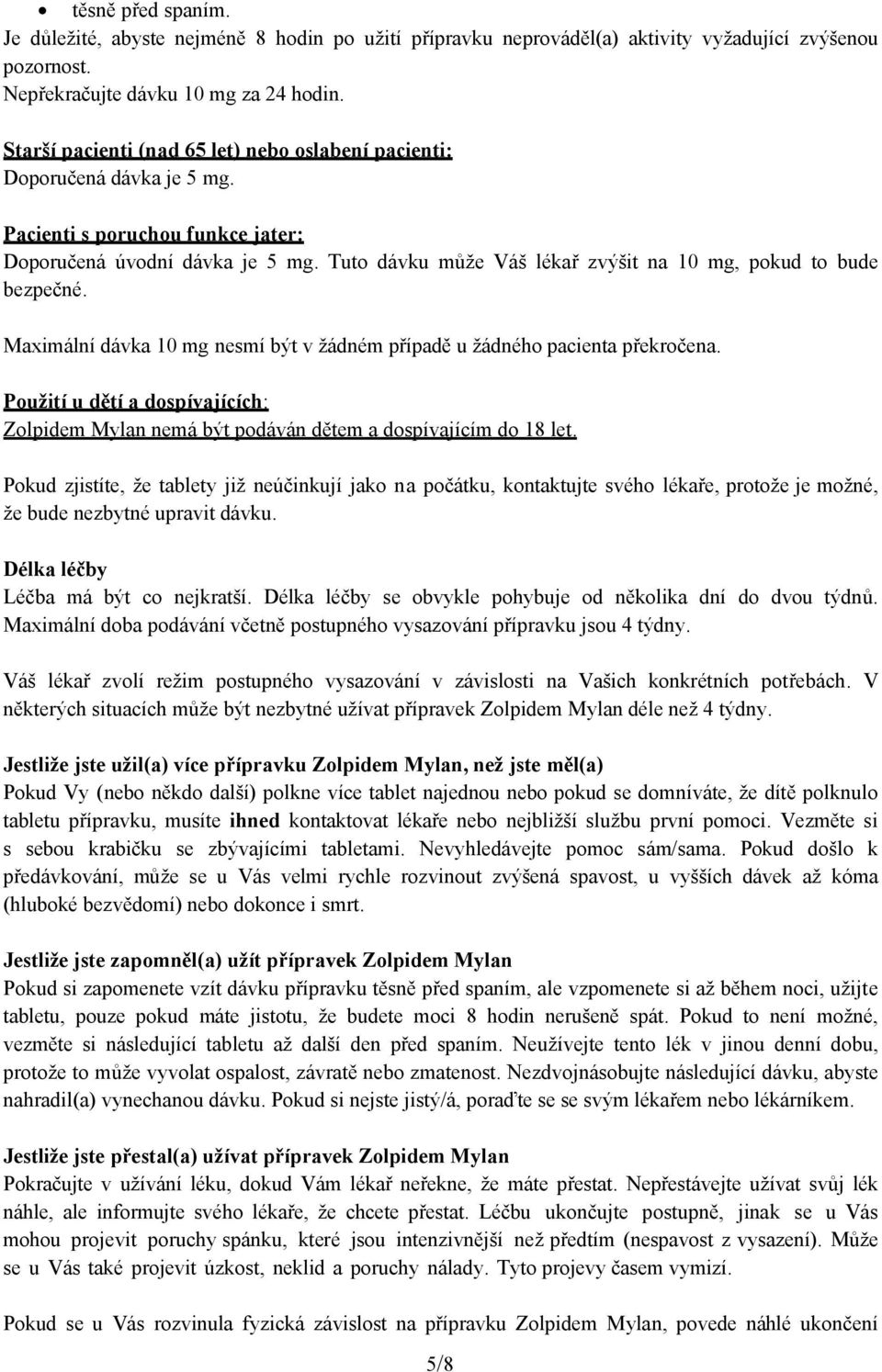 Tuto dávku může Váš lékař zvýšit na 10 mg, pokud to bude bezpečné. Maximální dávka 10 mg nesmí být v žádném případě u žádného pacienta překročena.