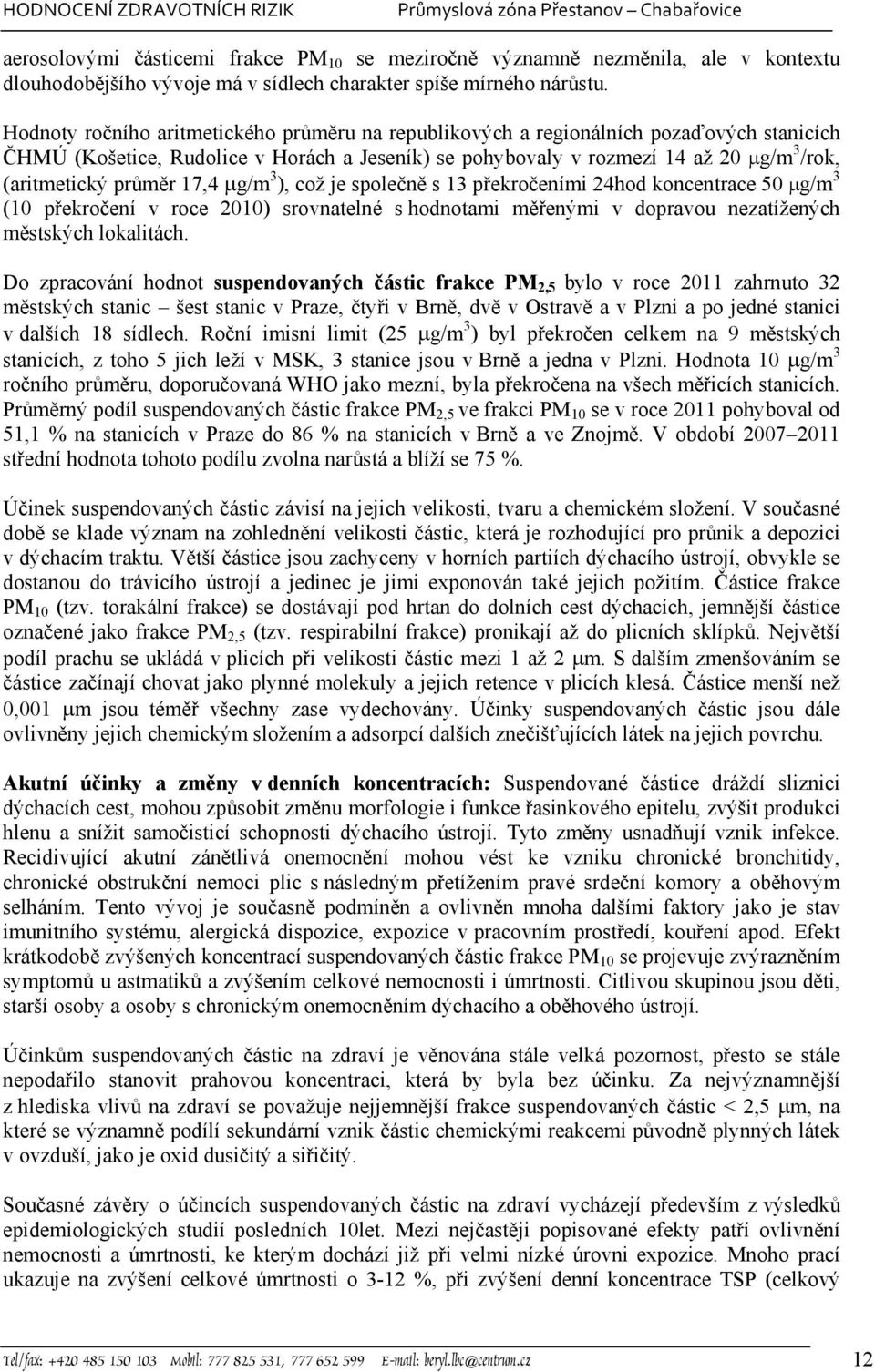 17,4 g/m3), což je společně s 13 překročeními 24hod koncentrace 50 g/m3 (10 překročení v roce 2010) srovnatelné s hodnotami měřenými v dopravou nezatížených městských lokalitách.