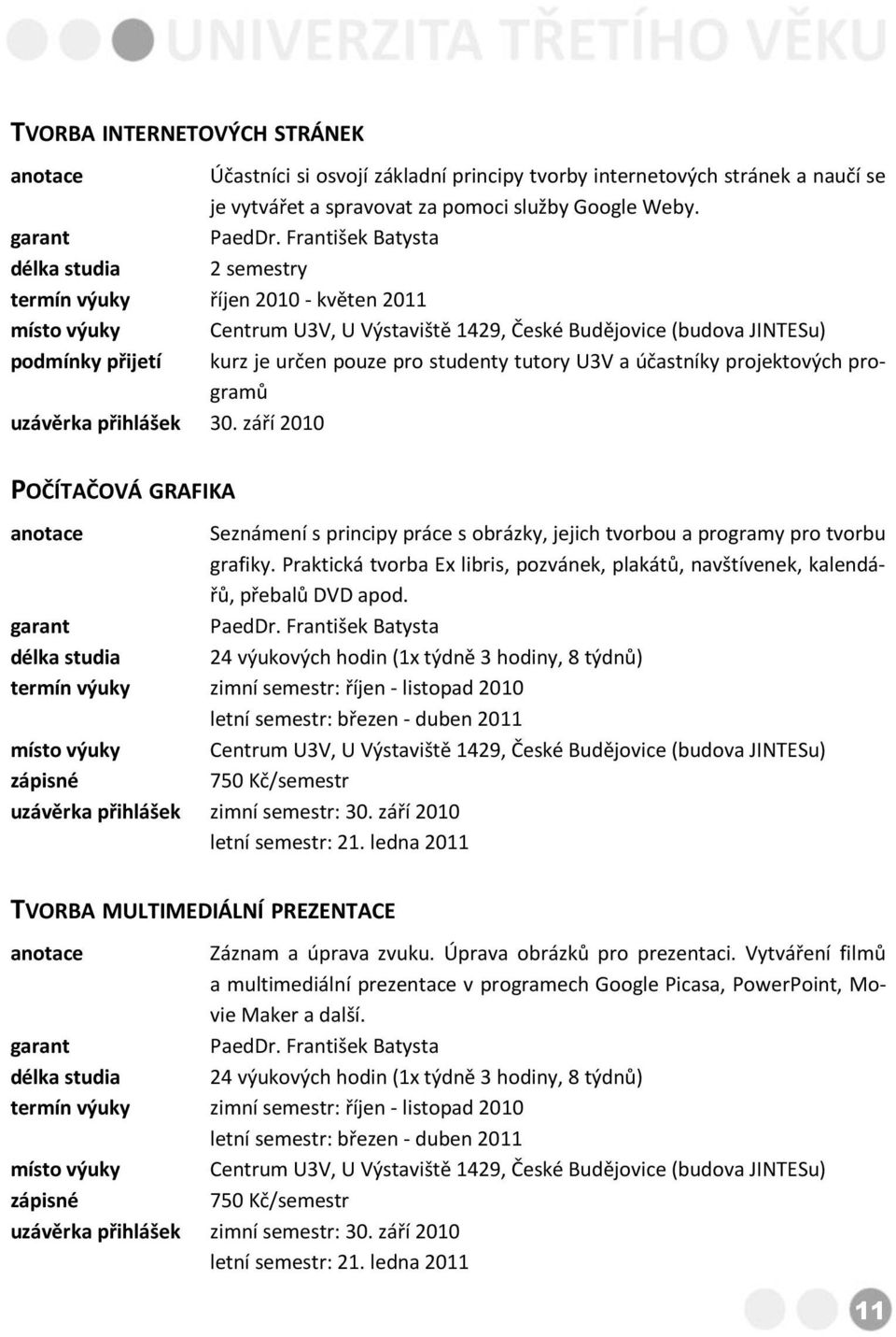 práce s obrázky, jejich tvorbou a programy pro tvorbu grafiky. Praktická tvorba Ex libris, pozvánek, plakátů, navštívenek, kalendářů, přebalů DVD apod.