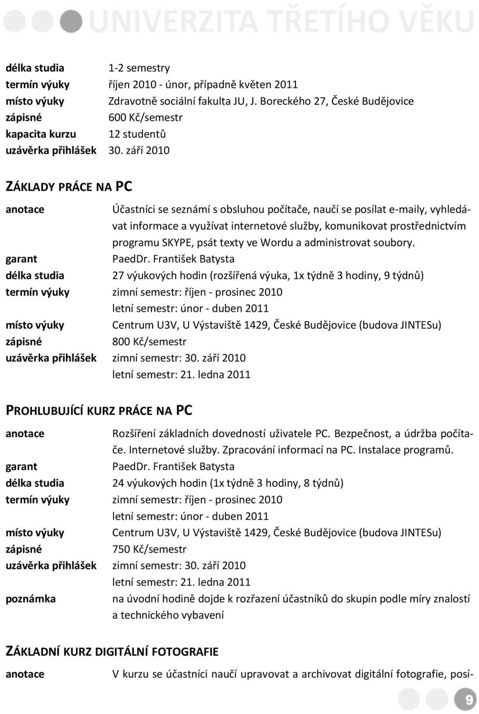 internetové služby, komunikovat prostřednictvím programu SKYPE, psát texty ve Wordu a administrovat soubory.