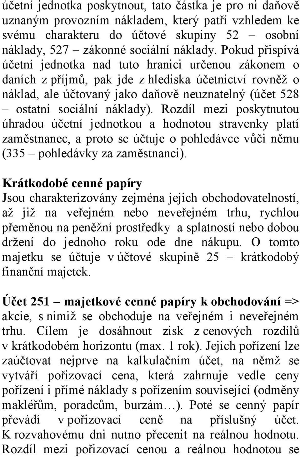 náklady). Rozdíl mezi poskytnutou úhradou účetní jednotkou a hodnotou stravenky platí zaměstnanec, a proto se účtuje o pohledávce vůči němu (335 pohledávky za zaměstnanci).