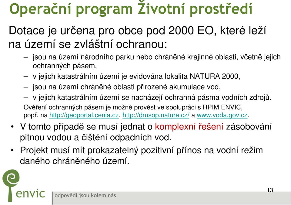 ochranná pásma vodních zdrojů. Ověření ochranných pásem je možné provést ve spolupráci s RPIM ENVIC, popř. na http://geoportal.cenia.cz,