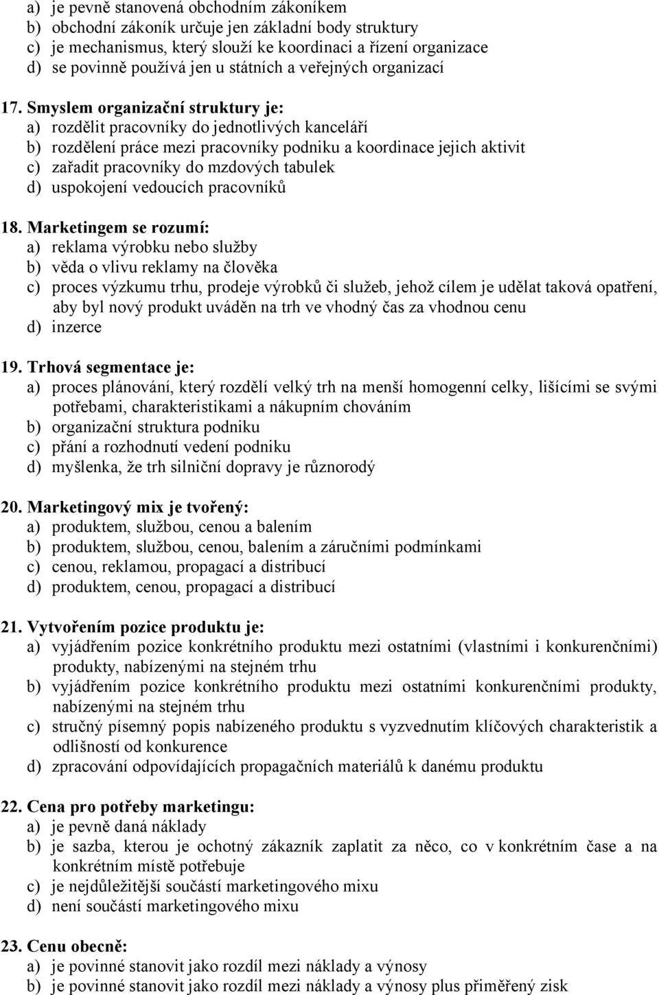 Smyslem organizační struktury je: a) rozdělit pracovníky do jednotlivých kanceláří b) rozdělení práce mezi pracovníky podniku a koordinace jejich aktivit c) zařadit pracovníky do mzdových tabulek d)