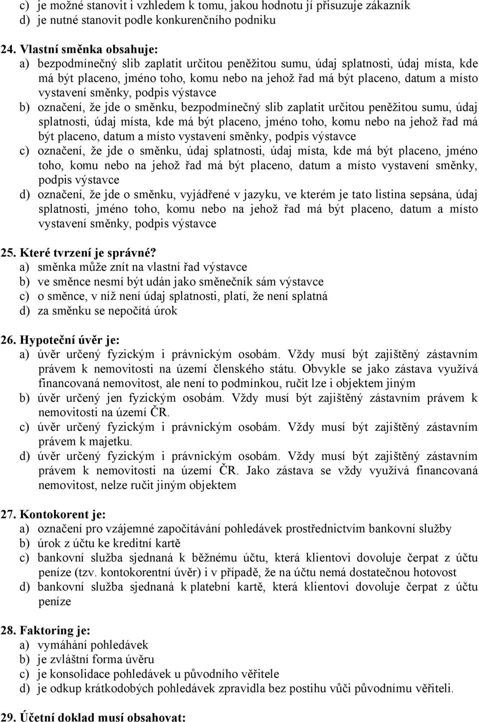 vystavení směnky, podpis výstavce b) označení, že jde o směnku, bezpodmínečný slib zaplatit určitou peněžitou sumu, údaj splatnosti, údaj místa, kde má být placeno, jméno toho, komu nebo na jehož řad