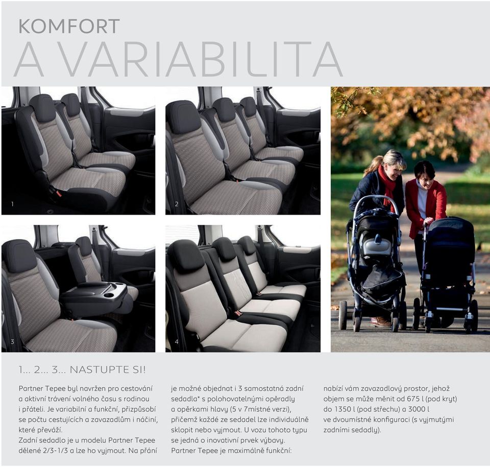 Na přání je možné objednat i 3 samostatná zadní sedadla* s polohovatelnými opěradly a opěrkami hlavy (5 v 7místné verzi), přičemž každé ze sedadel lze individuálně sklopit nebo vyjmout.
