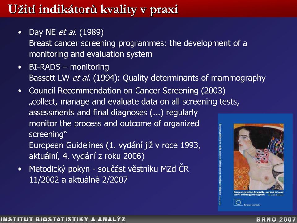 (1994): Quality determinants of mammography Council Recommendation on Cancer Screening (2003) collect, manage and evaluate data on all screening