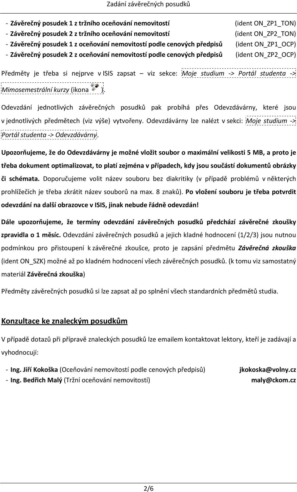 Portál studenta -> Mimosemestrální kurzy (ikona ). Odevzdání jednotlivých závěrečných posudků pak probíhá přes Odevzdávárny, které jsou v jednotlivých předmětech (viz výše) vytvořeny.