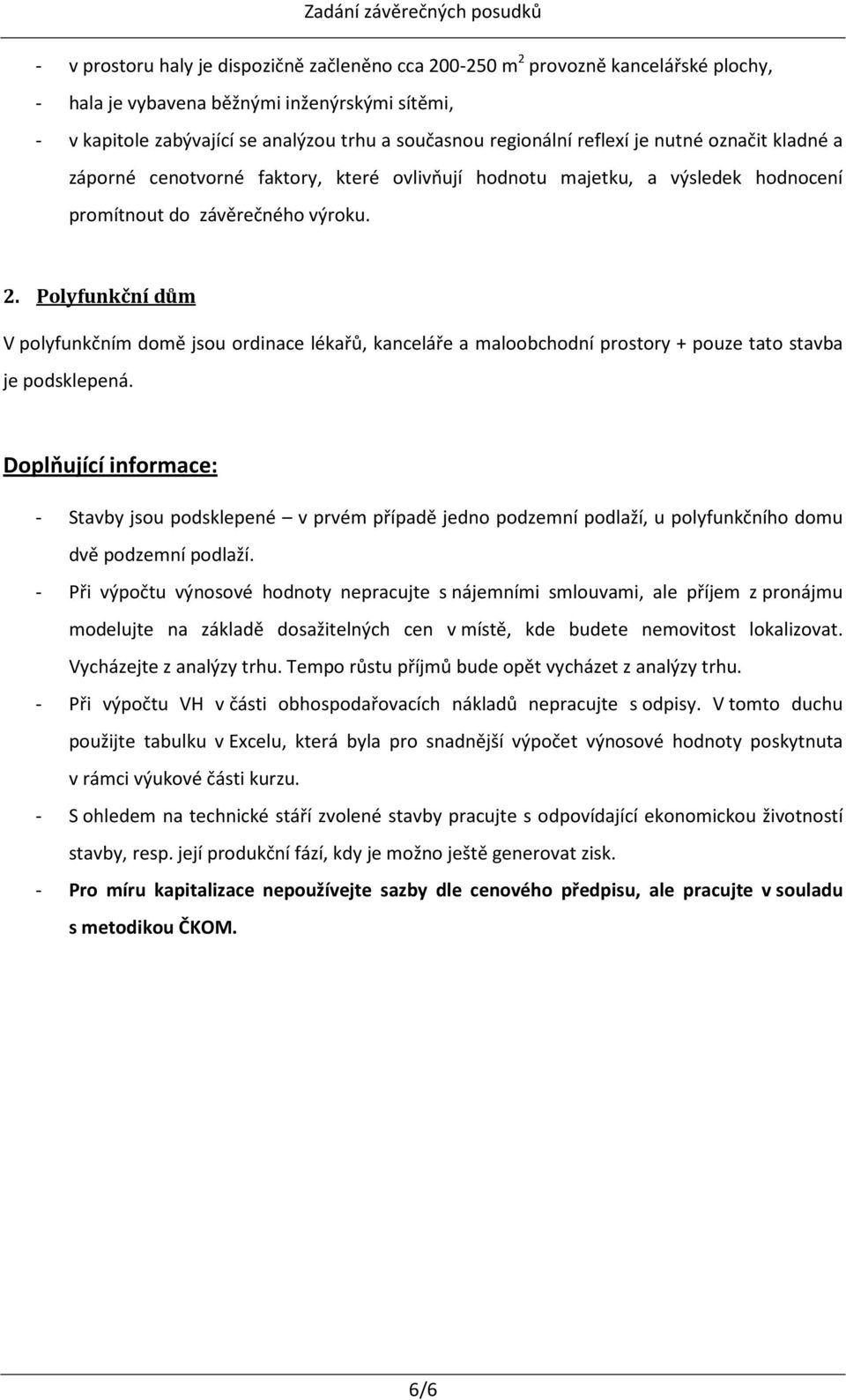 Polyfunkční dům V polyfunkčním domě jsou ordinace lékařů, kanceláře a maloobchodní prostory + pouze tato stavba je podsklepená.