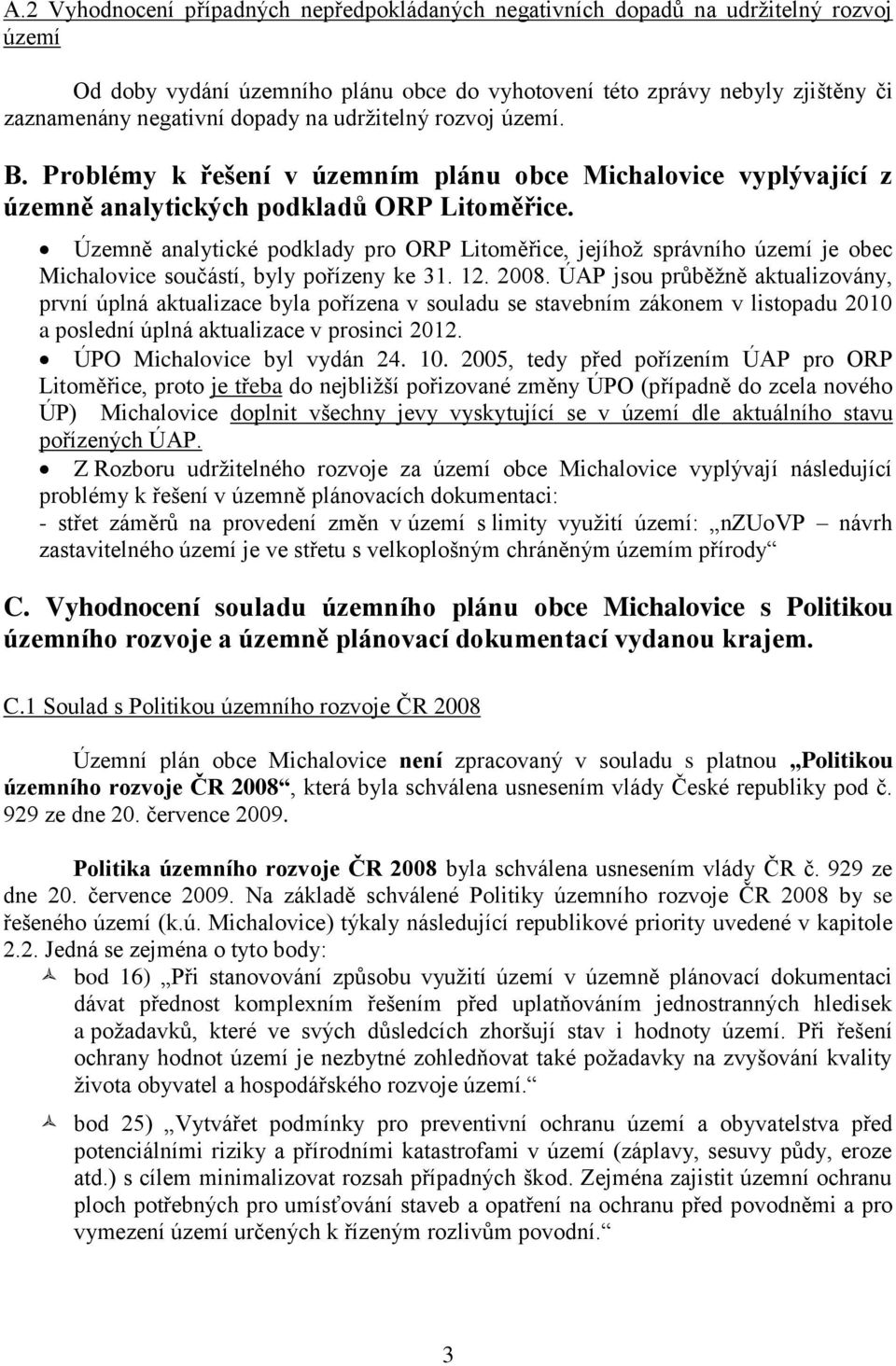 Územně analytické podklady pro ORP Litoměřice, jejíhož správního území je obec Michalovice součástí, byly pořízeny ke 31. 12. 2008.