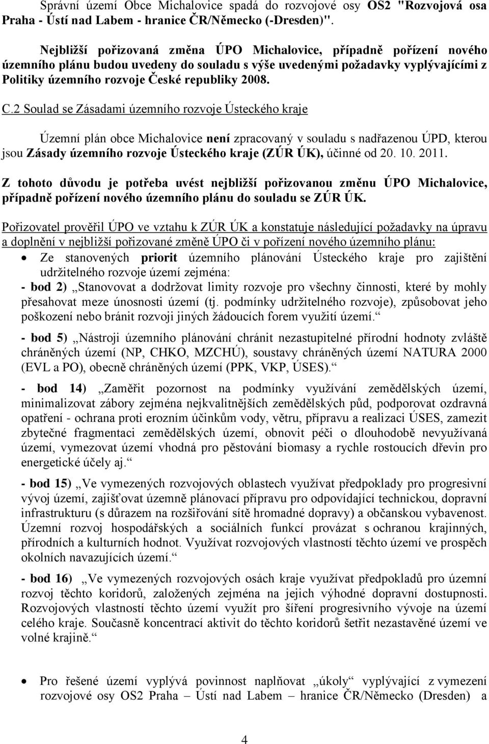 C.2 Soulad se Zásadami územního rozvoje Ústeckého kraje Územní plán obce Michalovice není zpracovaný v souladu s nadřazenou ÚPD, kterou jsou Zásady územního rozvoje Ústeckého kraje (ZÚR ÚK), účinné