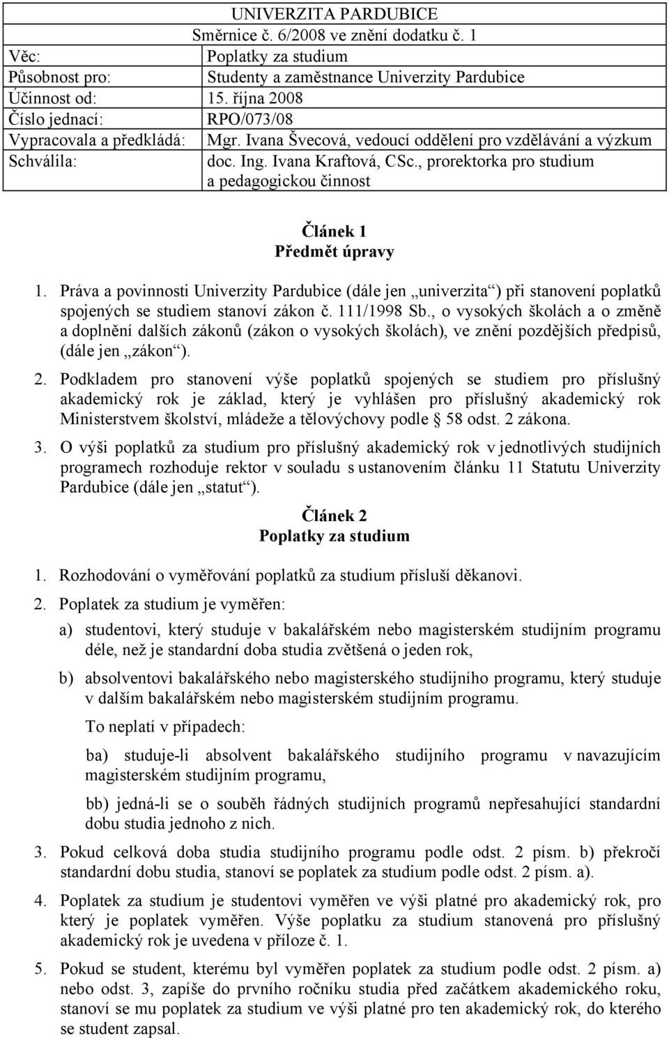 , prorektorka pro studium a pedagogickou činnost Článek 1 Předmět úpravy 1. Práva a povinnosti Univerzity Pardubice (dále jen univerzita ) při stanovení poplatků spojených se studiem stanoví zákon č.