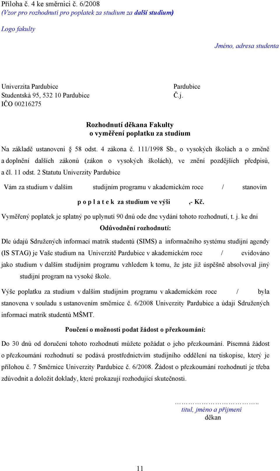 Rozhodnutí děkana Fakulty o vyměření poplatku za studium Na základě ustanovení 58 odst. 4 zákona č. 111/1998 Sb.