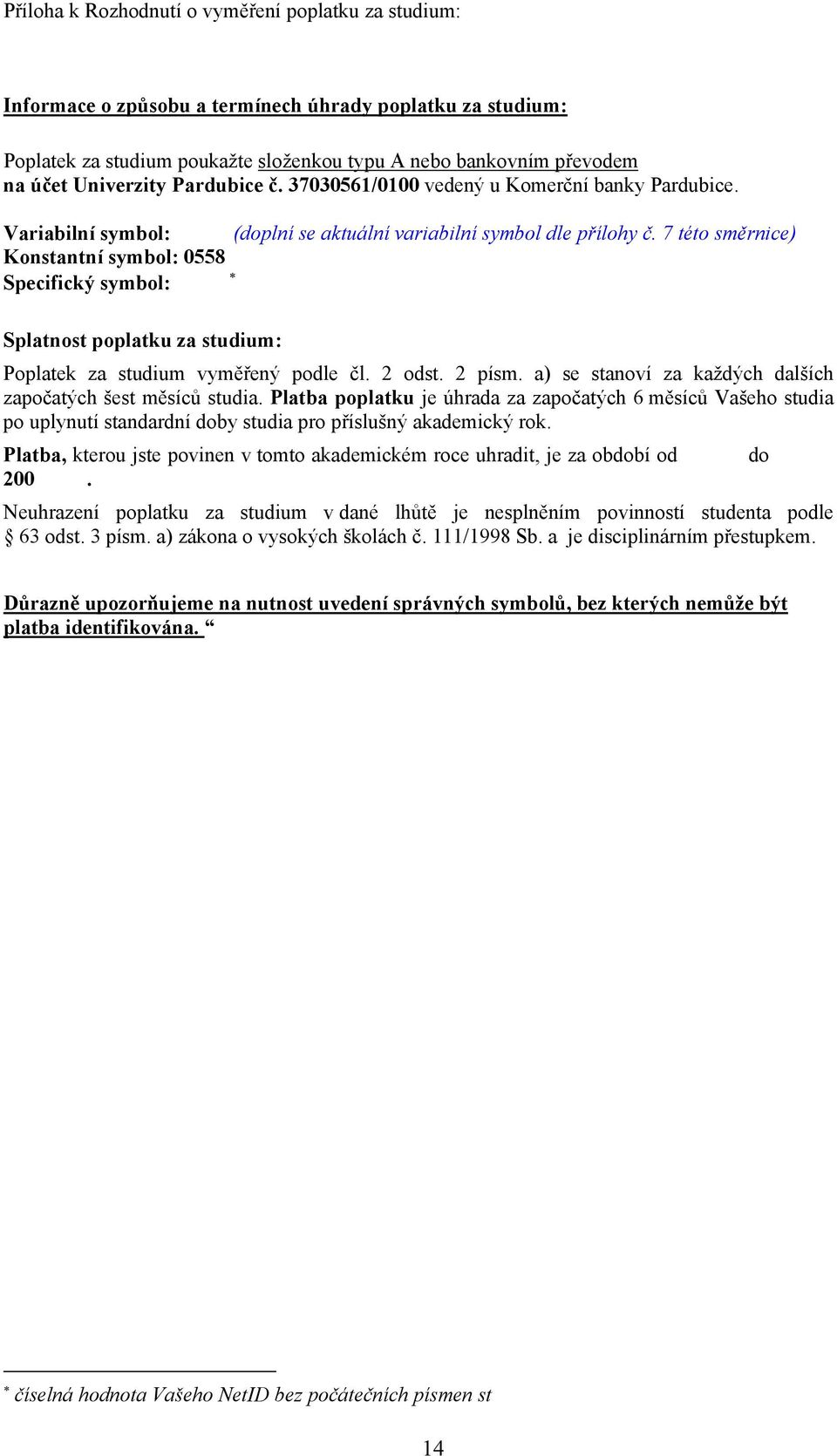 7 této směrnice) Konstantní symbol: 0558 Specifický symbol: Splatnost poplatku za studium: Poplatek za studium vyměřený podle čl. 2 odst. 2 písm.
