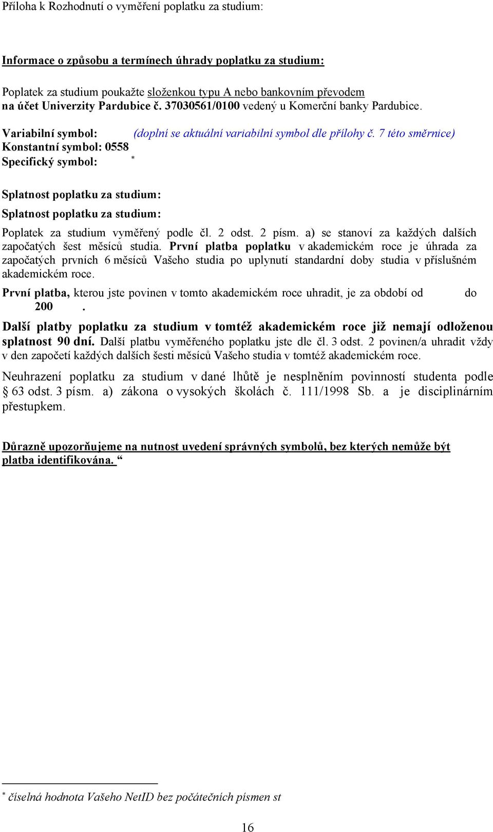 7 této směrnice) Konstantní symbol: 0558 Specifický symbol: Splatnost poplatku za studium: Splatnost poplatku za studium: Poplatek za studium vyměřený podle čl. 2 odst. 2 písm.