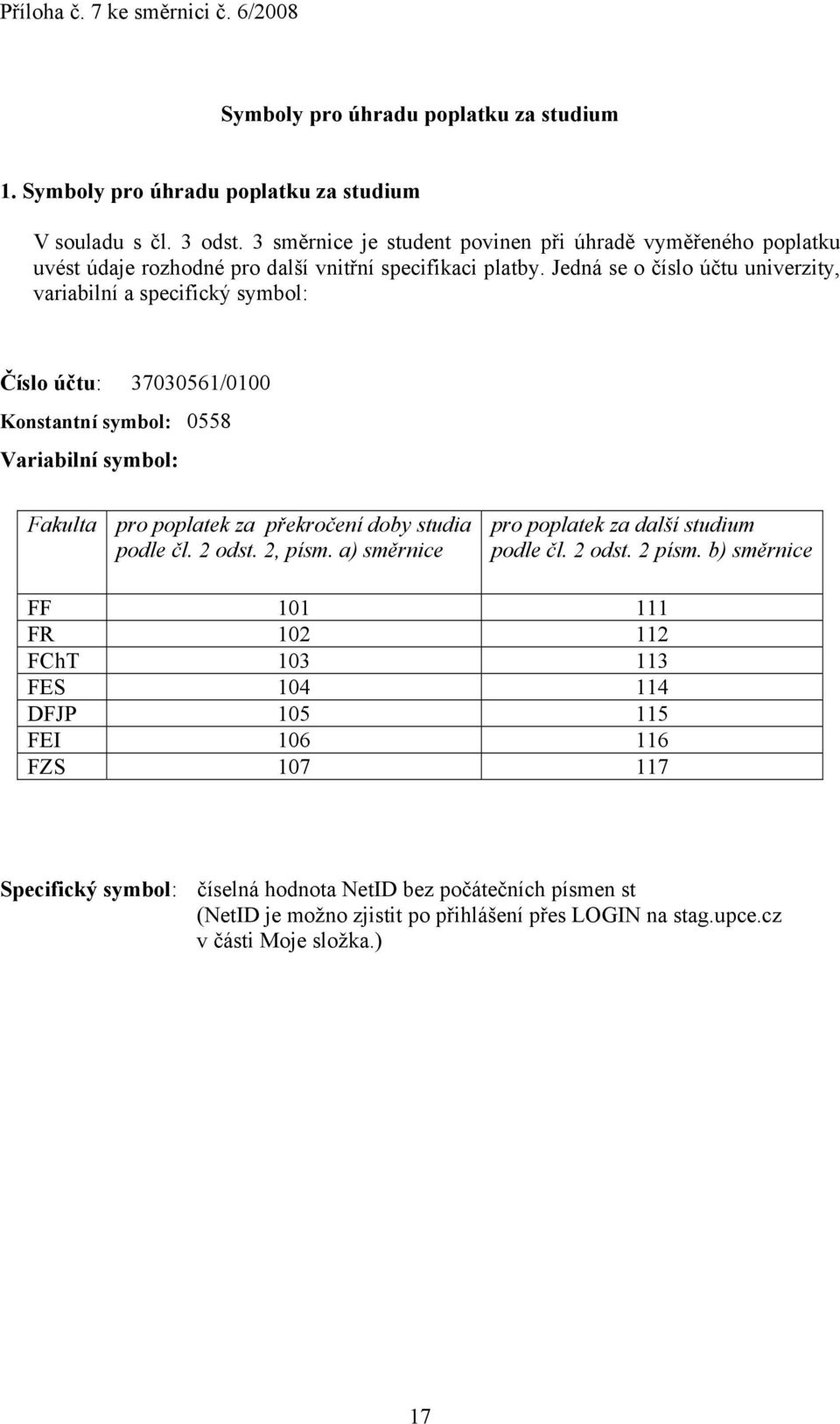 Jedná se o číslo účtu univerzity, variabilní a specifický symbol: Číslo účtu: 37030561/0100 Konstantní symbol: 0558 Variabilní symbol: Fakulta pro poplatek za překročení doby studia podle čl.