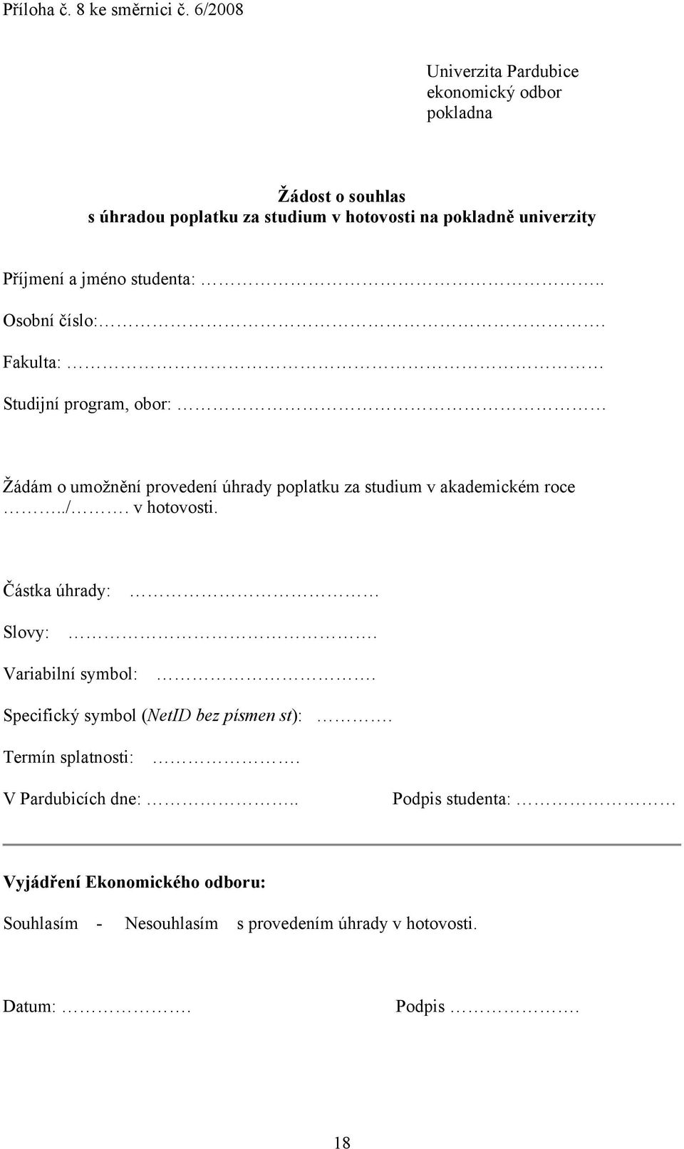 a jméno studenta:.. Osobní číslo:. Fakulta: Studijní program, obor: Žádám o umožnění provedení úhrady poplatku za studium v akademickém roce../.