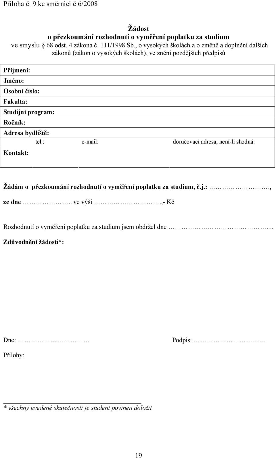 program: Ročník: Adresa bydliště: tel.: e-mail: doručovací adresa, není-li shodná: Kontakt: Žádám o přezkoumání rozhodnutí o vyměření poplatku za studium, č.j.:., ze dne.