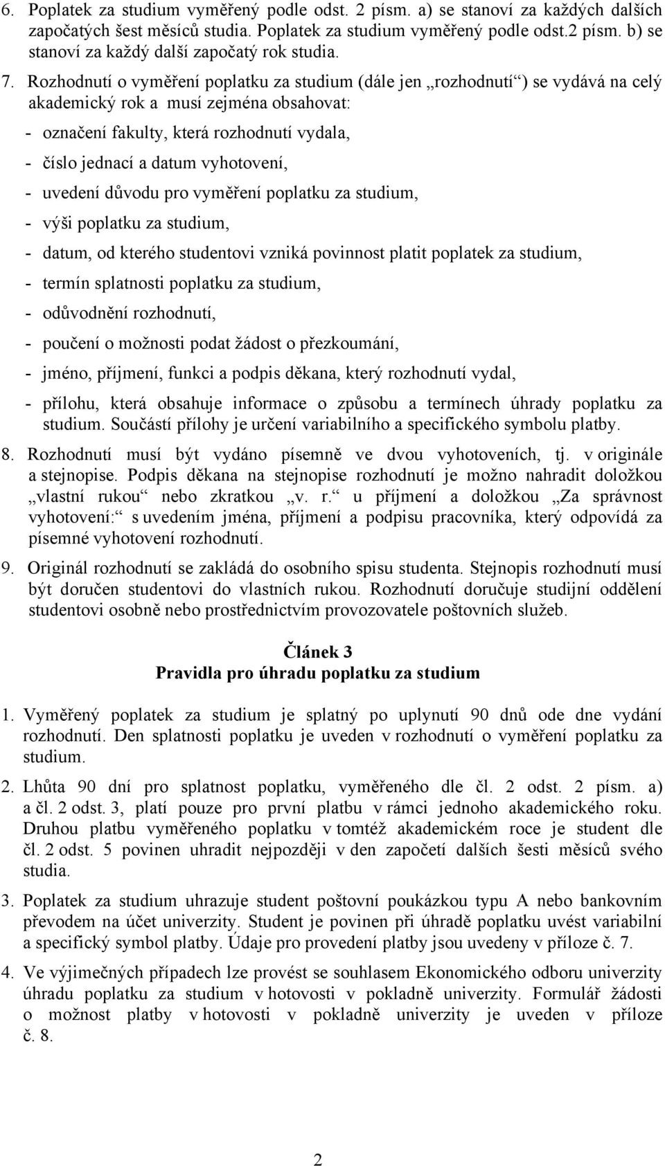 vyhotovení, - uvedení důvodu pro vyměření poplatku za studium, - výši poplatku za studium, - datum, od kterého studentovi vzniká povinnost platit poplatek za studium, - termín splatnosti poplatku za