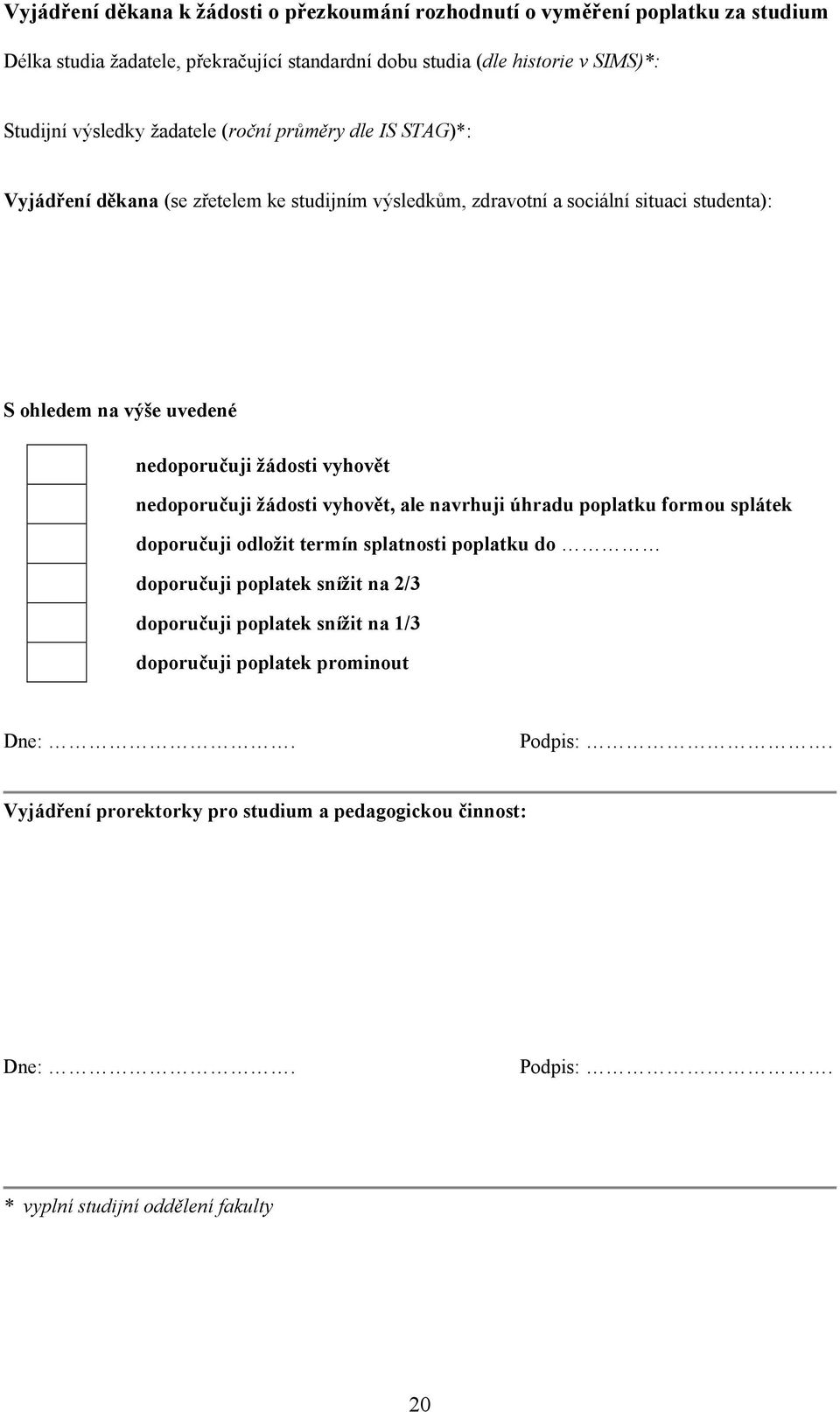 nedoporučuji žádosti vyhovět nedoporučuji žádosti vyhovět, ale navrhuji úhradu poplatku formou splátek doporučuji odložit termín splatnosti poplatku do doporučuji poplatek snížit