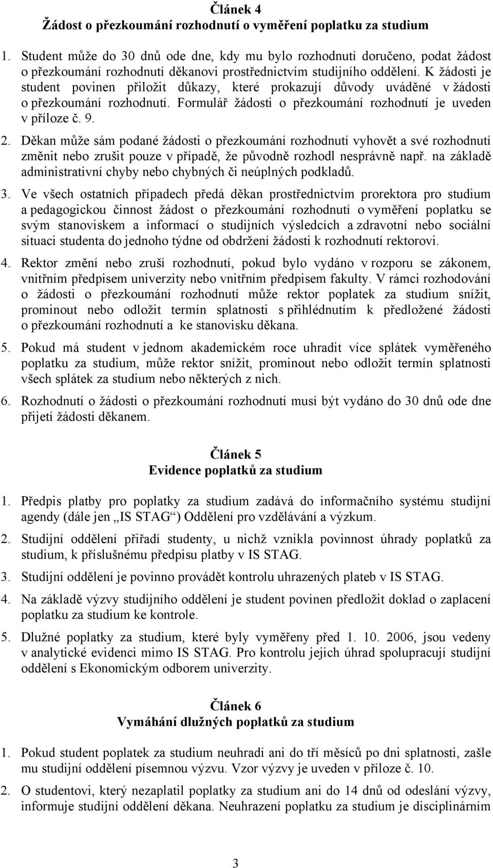 K žádosti je student povinen přiložit důkazy, které prokazují důvody uváděné v žádosti o přezkoumání rozhodnutí. Formulář žádosti o přezkoumání rozhodnutí je uveden v příloze č. 9. 2.