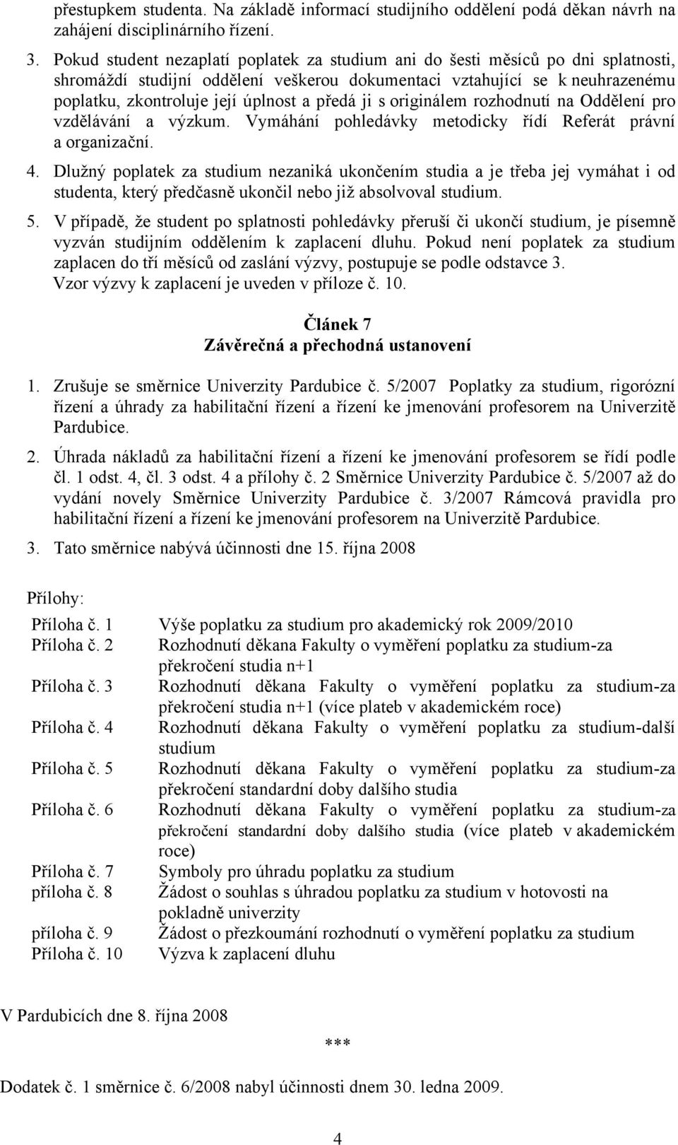 předá ji s originálem rozhodnutí na Oddělení pro vzdělávání a výzkum. Vymáhání pohledávky metodicky řídí Referát právní a organizační. 4.