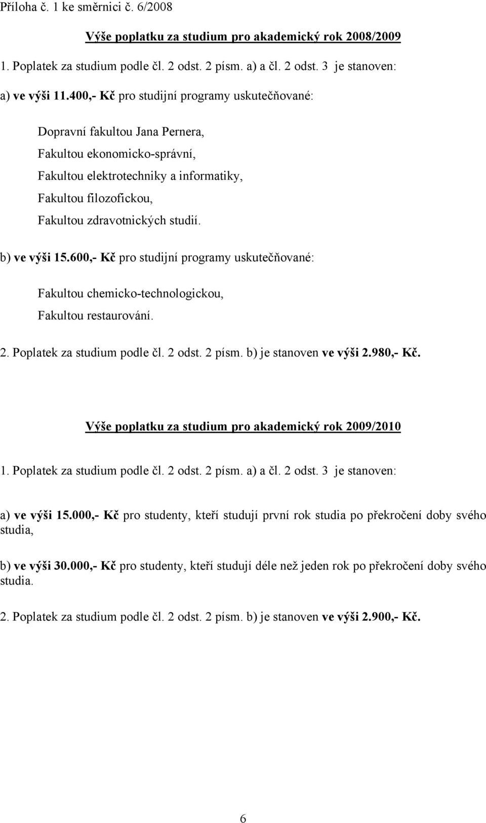 studií. b) ve výši 15.600,- Kč pro studijní programy uskutečňované: Fakultou chemicko-technologickou, Fakultou restaurování. 2. Poplatek za studium podle čl. 2 odst. 2 písm. b) je stanoven ve výši 2.