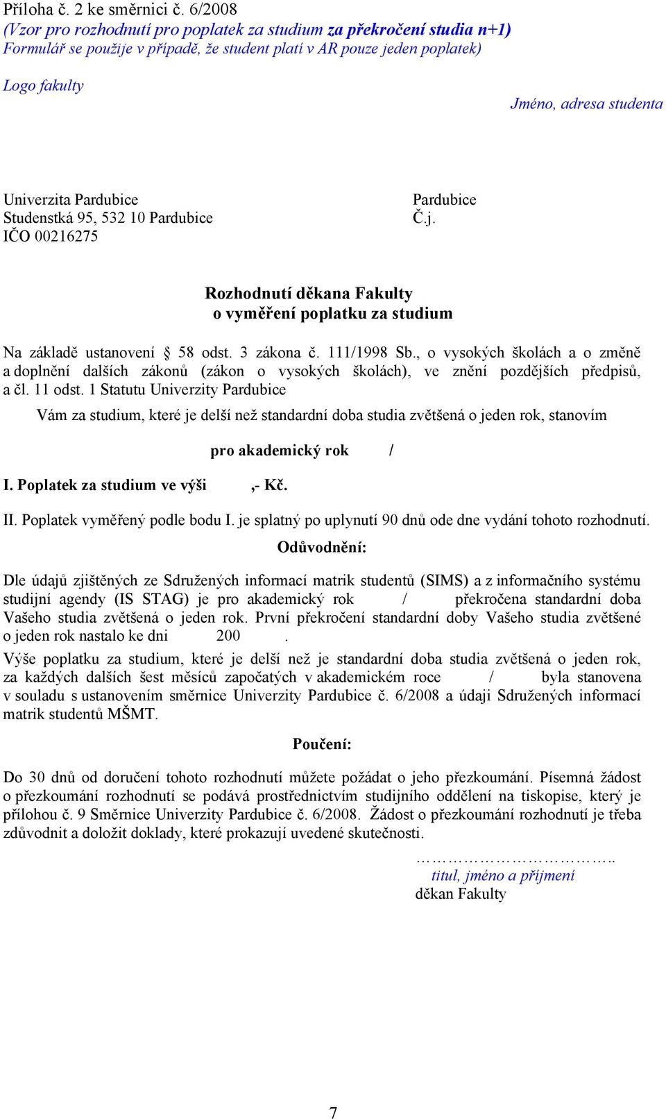 Pardubice Studenstká 95, 532 10 Pardubice IČO 00216275 Pardubice Č.j. Rozhodnutí děkana Fakulty o vyměření poplatku za studium Na základě ustanovení 58 odst. 3 zákona č. 111/1998 Sb.