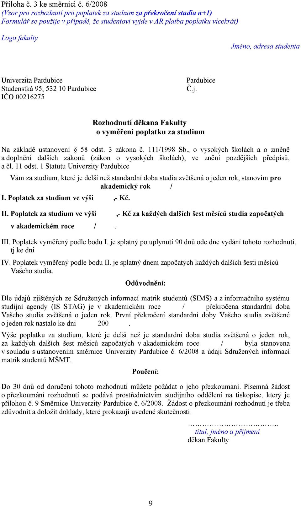 Univerzita Pardubice Studenstká 95, 532 10 Pardubice IČO 00216275 Pardubice Č.j. Rozhodnutí děkana Fakulty o vyměření poplatku za studium Na základě ustanovení 58 odst. 3 zákona č. 111/1998 Sb.