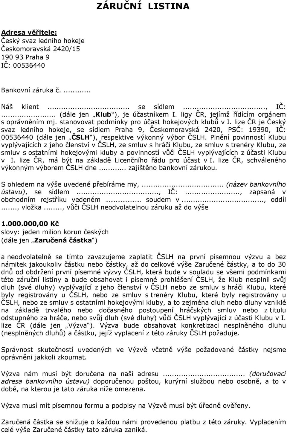 lize ČR je Český svaz ledního hokeje, se sídlem Praha 9, Českomoravská 2420, PSČ: 19390, IČ: 00536440 (dále jen ČSLH ), respektive výkonný výbor ČSLH.