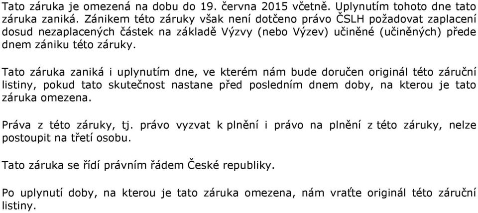 Tato záruka zaniká i uplynutím dne, ve kterém nám bude doručen originál této záruční listiny, pokud tato skutečnost nastane před posledním dnem doby, na kterou je tato záruka