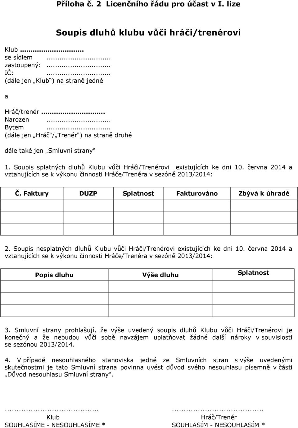 června 2014 a vztahujících se k výkonu činnosti Hráče/Trenéra v sezóně 2013/2014: Č. Faktury DUZP Splatnost Fakturováno Zbývá k úhradě 2.