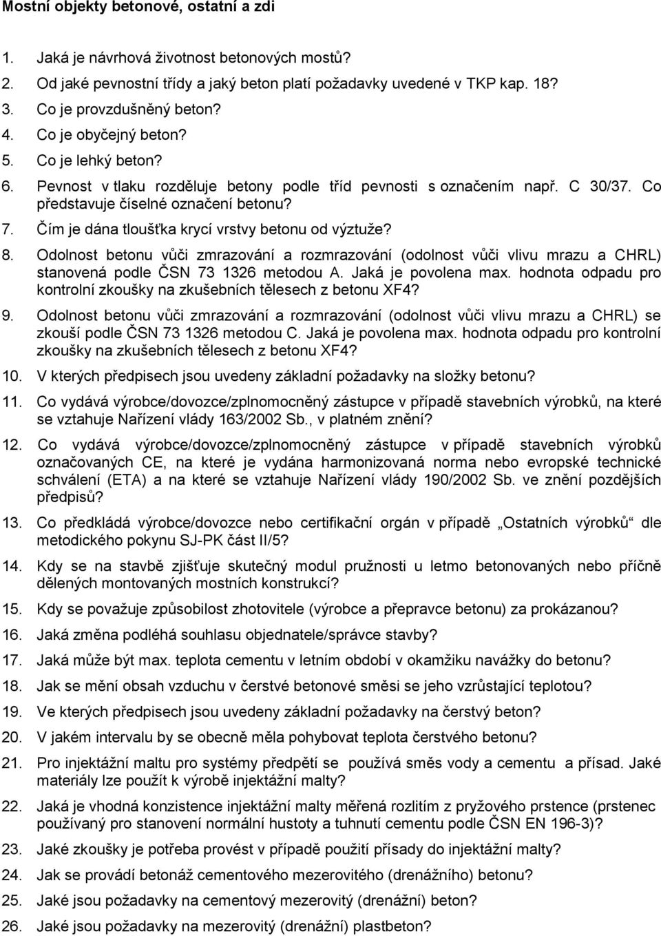 Čím je dána tloušťka krycí vrstvy betonu od výztuže? 8. Odolnost betonu vůči zmrazování a rozmrazování (odolnost vůči vlivu mrazu a CHRL) stanovená podle ČSN 73 1326 metodou A. Jaká je povolena max.