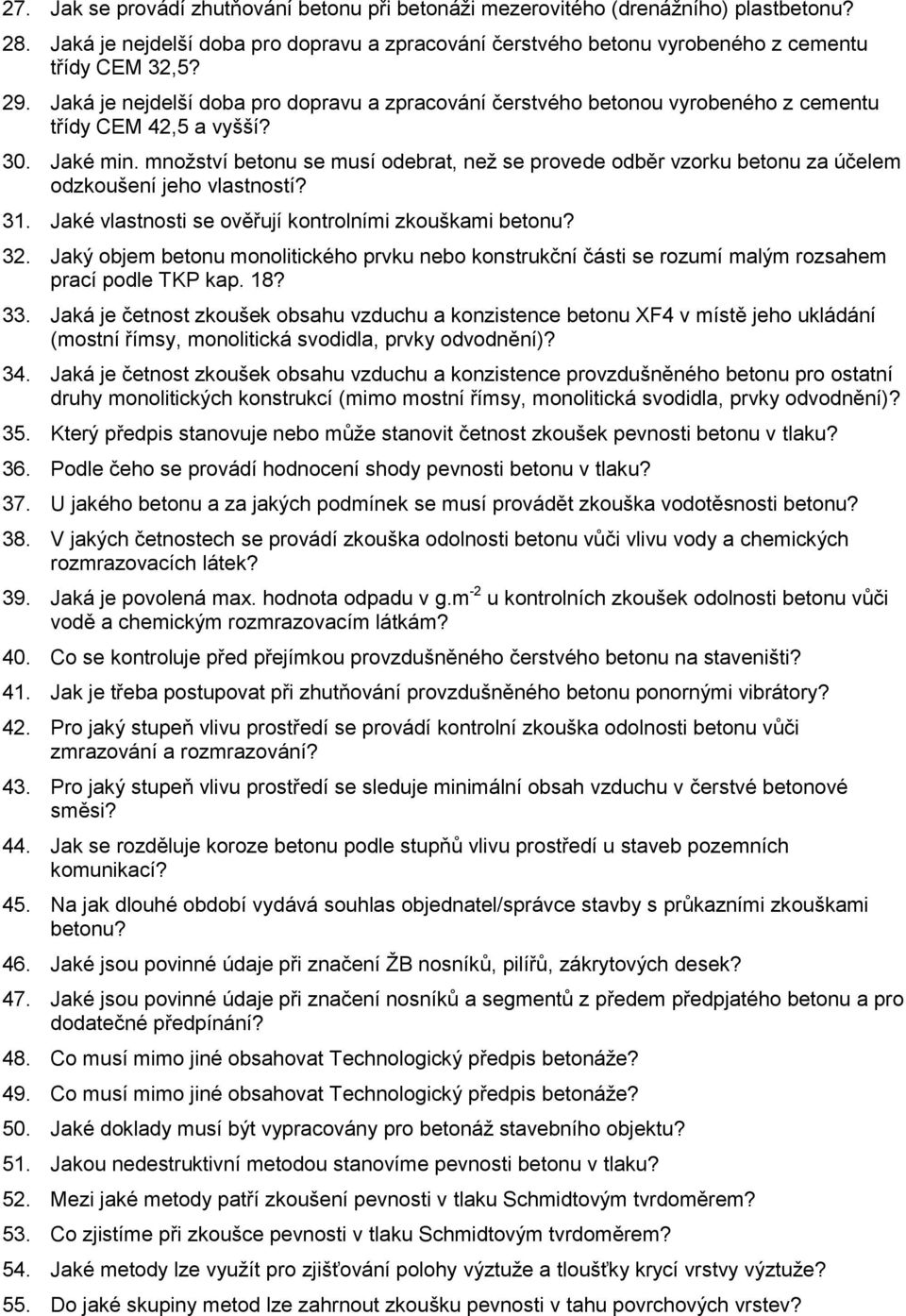 množství betonu se musí odebrat, než se provede odběr vzorku betonu za účelem odzkoušení jeho vlastností? 31. Jaké vlastnosti se ověřují kontrolními zkouškami betonu? 32.