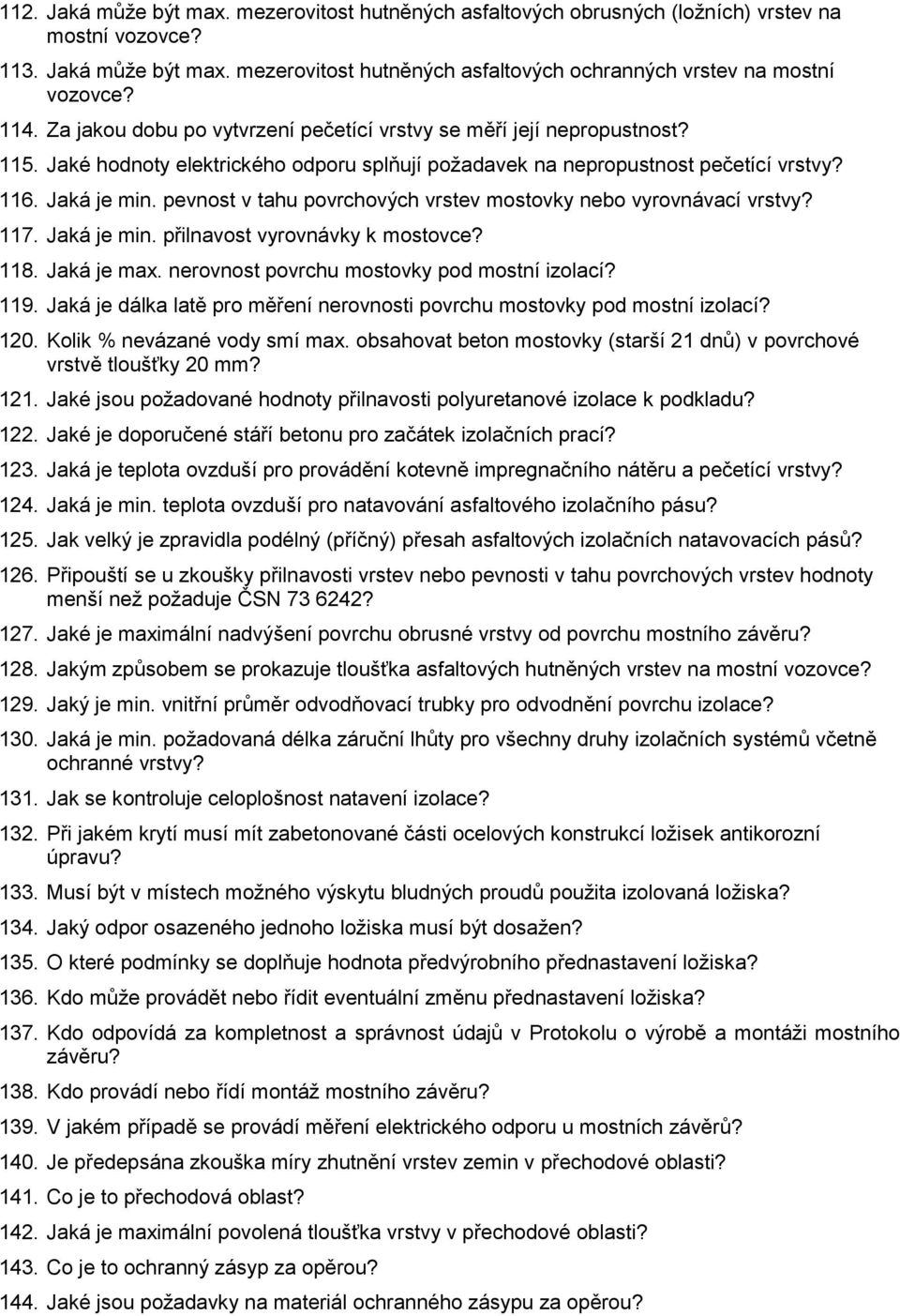 pevnost v tahu povrchových vrstev mostovky nebo vyrovnávací vrstvy? 117. Jaká je min. přilnavost vyrovnávky k mostovce? 118. Jaká je max. nerovnost povrchu mostovky pod mostní izolací? 119.